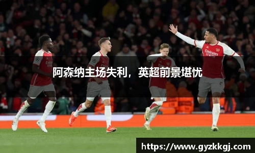 阿森纳主场失利，英超前景堪忧