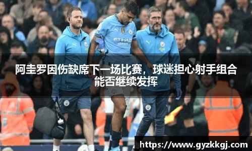 阿圭罗因伤缺席下一场比赛，球迷担心射手组合能否继续发挥