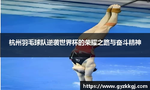 杭州羽毛球队逆袭世界杯的荣耀之路与奋斗精神