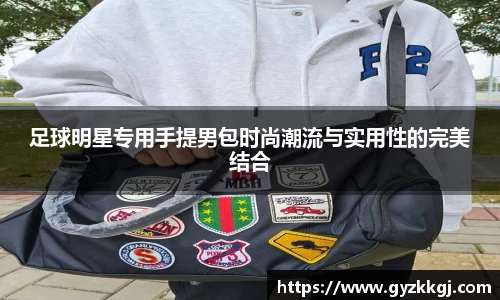 足球明星专用手提男包时尚潮流与实用性的完美结合