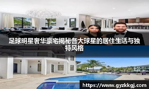 足球明星奢华豪宅揭秘各大球星的居住生活与独特风格